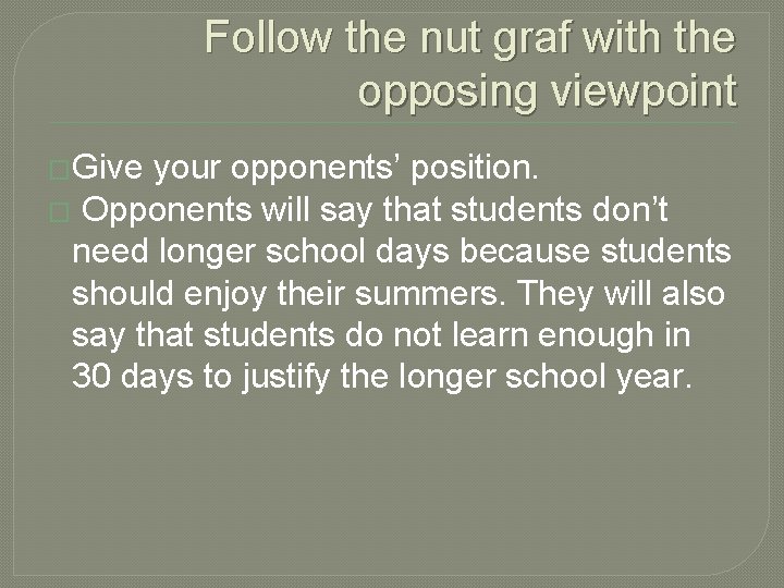 Follow the nut graf with the opposing viewpoint �Give your opponents’ position. � Opponents