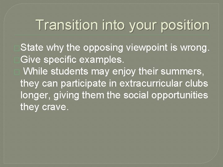 Transition into your position �State why the opposing viewpoint is wrong. �Give specific examples.