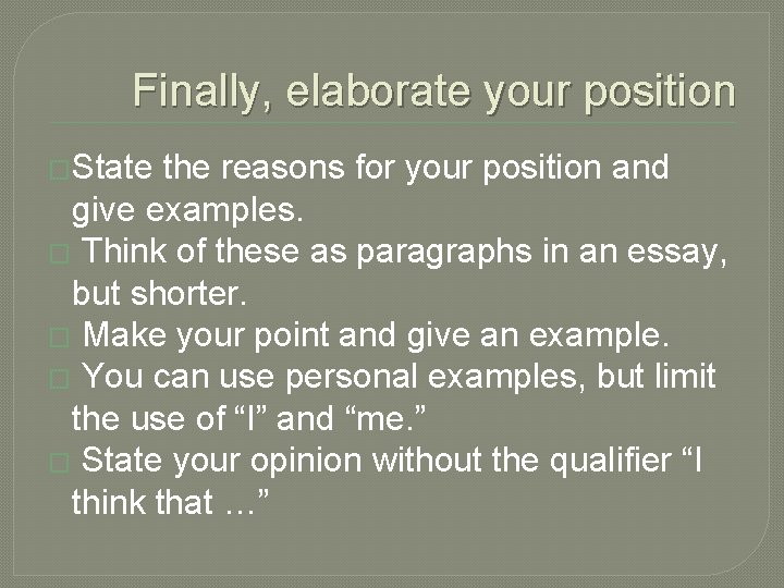 Finally, elaborate your position �State the reasons for your position and give examples. �