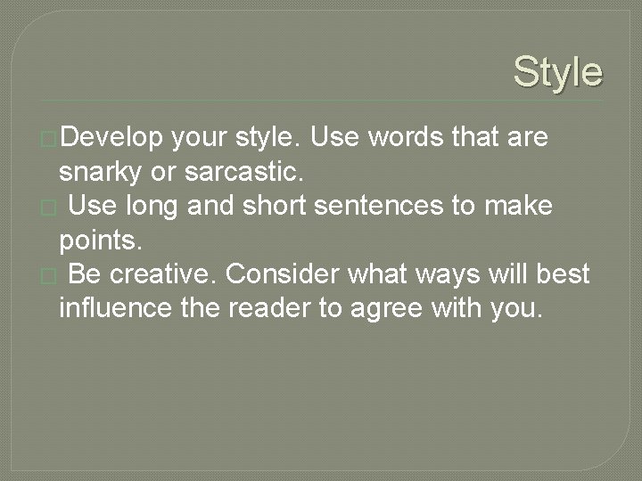 Style �Develop your style. Use words that are snarky or sarcastic. � Use long