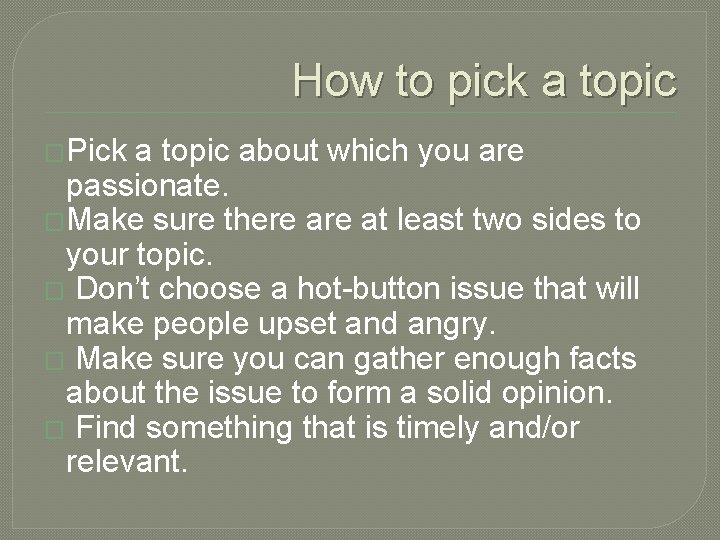 How to pick a topic �Pick a topic about which you are passionate. �Make