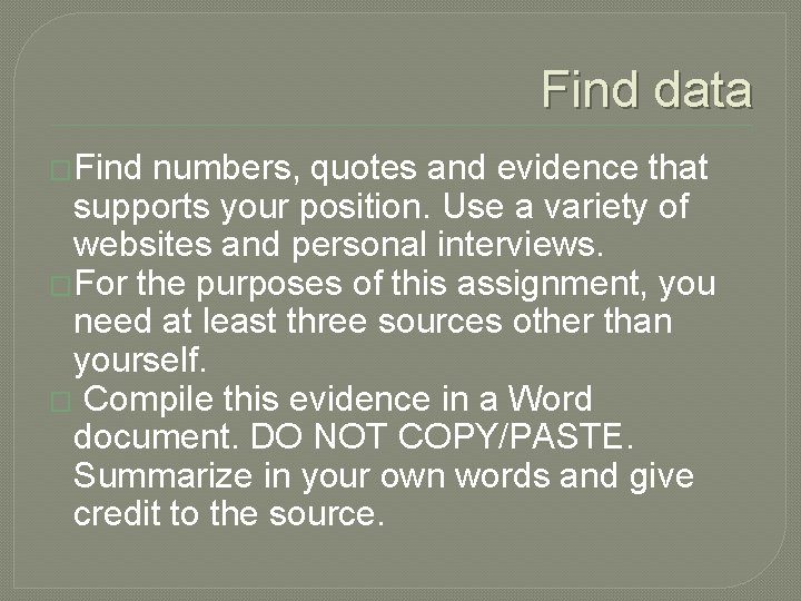 Find data �Find numbers, quotes and evidence that supports your position. Use a variety