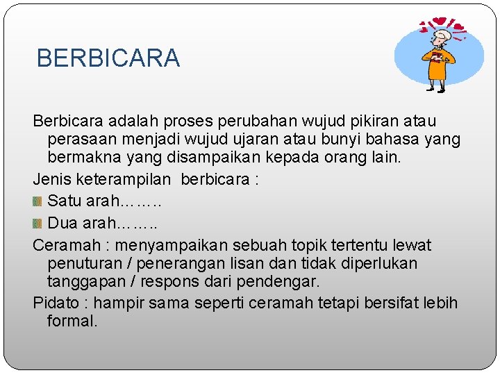 BERBICARA Berbicara adalah proses perubahan wujud pikiran atau perasaan menjadi wujud ujaran atau bunyi