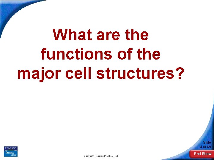 What are the functions of the major cell structures? Slide 4 of 49 Copyright