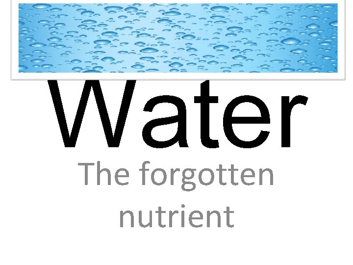Water The forgotten nutrient 