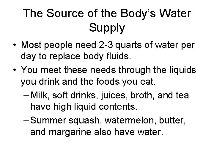 The Source of the Body’s Water Supply • Most people need 2 -3 quarts