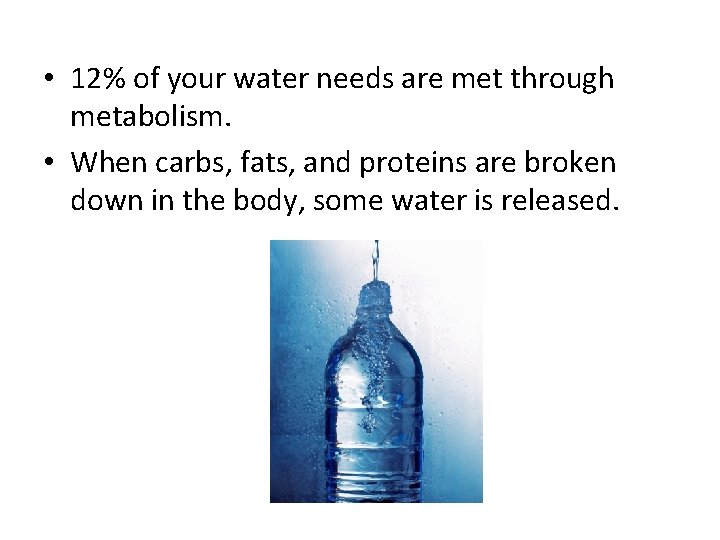  • 12% of your water needs are met through metabolism. • When carbs,