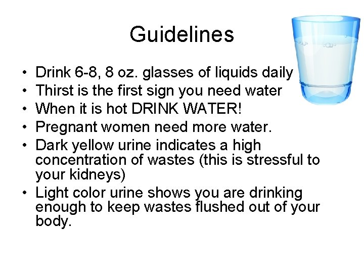 Guidelines • • • Drink 6 -8, 8 oz. glasses of liquids daily Thirst