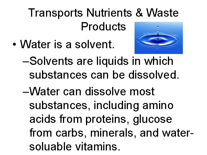 Transports Nutrients & Waste Products • Water is a solvent. –Solvents are liquids in