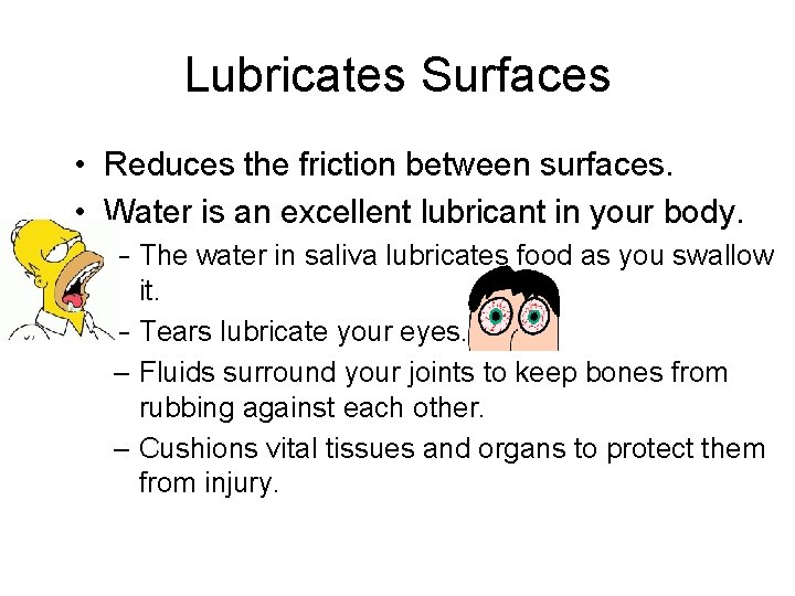 Lubricates Surfaces • Reduces the friction between surfaces. • Water is an excellent lubricant