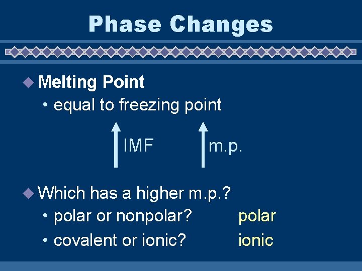 Phase Changes u Melting Point • equal to freezing point IMF u Which m.