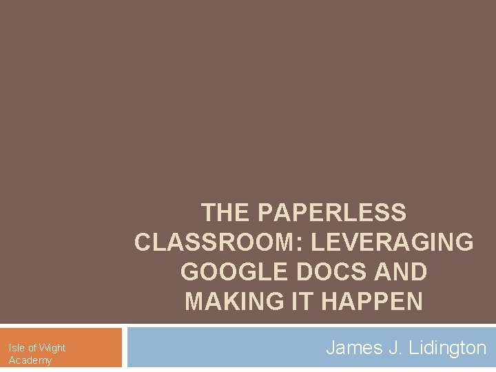 THE PAPERLESS CLASSROOM: LEVERAGING GOOGLE DOCS AND MAKING IT HAPPEN Isle of Wight Academy