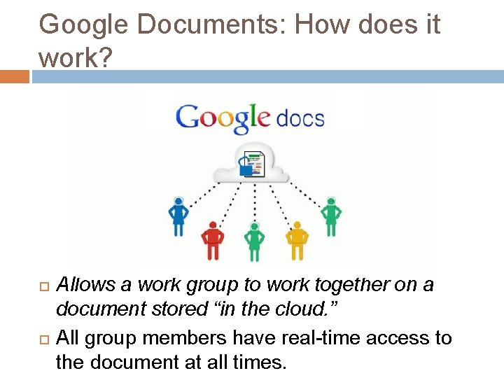 Google Documents: How does it work? Allows a work group to work together on
