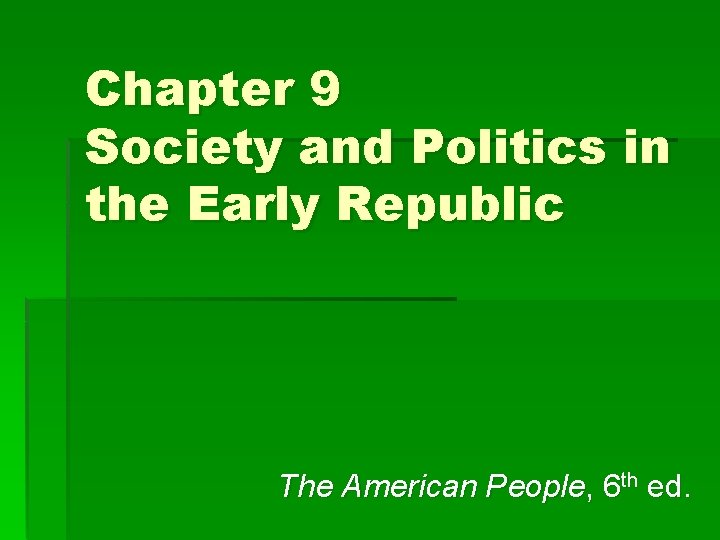 Chapter 9 Society and Politics in the Early Republic The American People, 6 th