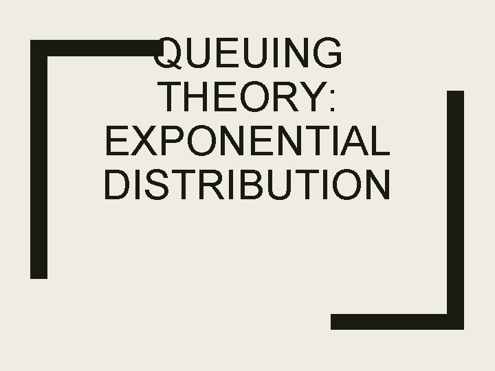 QUEUING THEORY: EXPONENTIAL DISTRIBUTION 