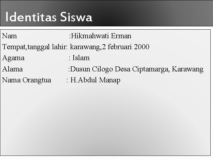 Identitas Siswa Nam : Hikmahwati Erman Tempat, tanggal lahir: karawang, 2 februari 2000 Agama