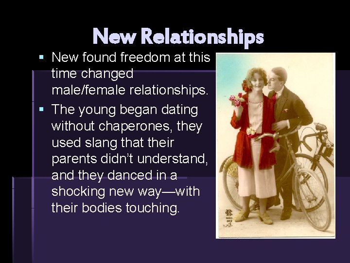 New Relationships § New found freedom at this time changed male/female relationships. § The New Relationships § New found freedom at this time changed male/female relationships. § The