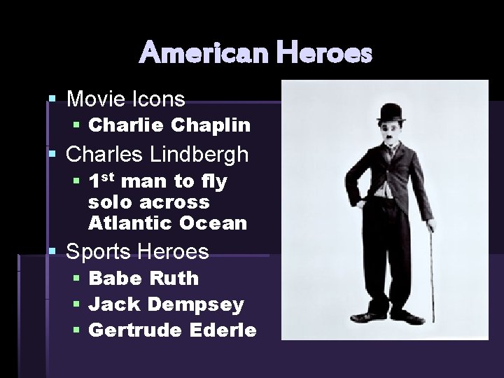 American Heroes § Movie Icons § Charlie Chaplin § Charles Lindbergh § 1 st American Heroes § Movie Icons § Charlie Chaplin § Charles Lindbergh § 1 st