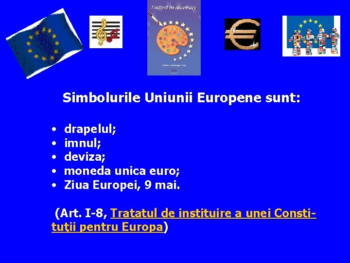 Simbolurile Uniunii Europene sunt: • • • drapelul; imnul; deviza; moneda unica euro; Ziua