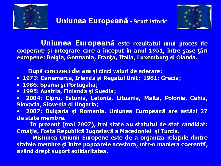 Uniunea Europeană - Scurt istoric Uniunea Europeană este rezultatul unui proces de cooperare şi