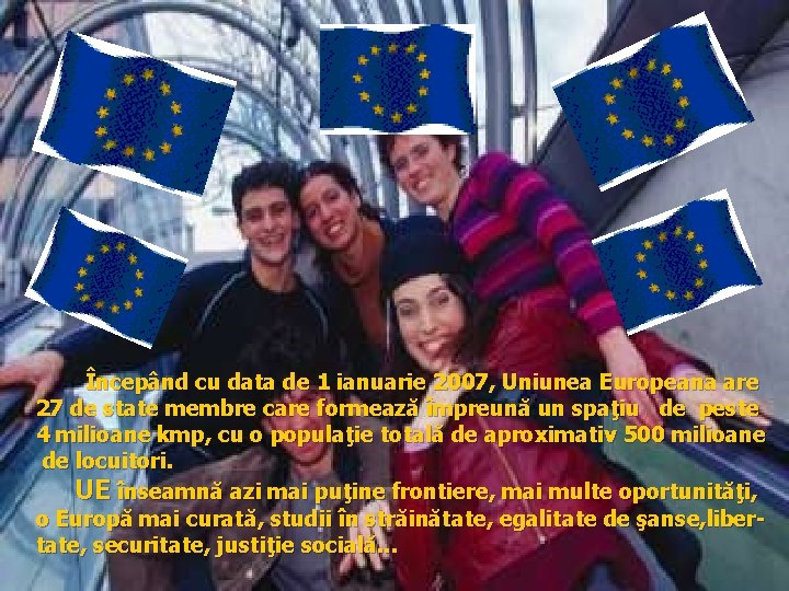 Începând cu data de 1 ianuarie 2007, Uniunea Europeana are 27 de state membre