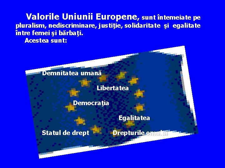 Valorile Uniunii Europene, sunt întemeiate pe pluralism, nediscriminare, justiţie, solidaritate şi egalitate între femei