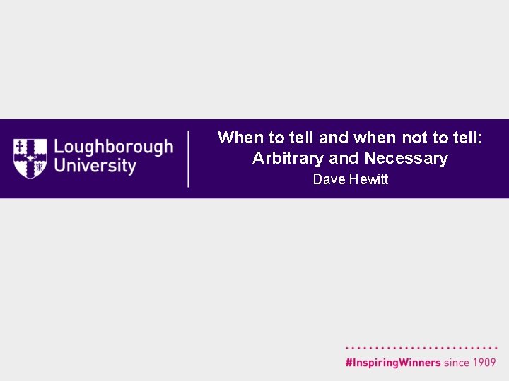 When to tell and when not to tell: Arbitrary and Necessary Dave Hewitt 