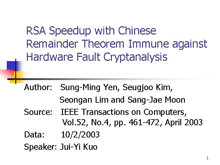 RSA Speedup with Chinese Remainder Theorem Immune against Hardware Fault Cryptanalysis Author: Sung-Ming Yen,