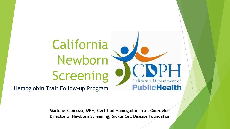 California Newborn Screening Hemoglobin Trait Follow-up Program Marlene Espinoza, MPH, Certified Hemoglobin Trait Counselor