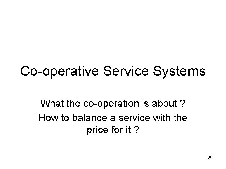 Co-operative Service Systems What the co-operation is about ? How to balance a service