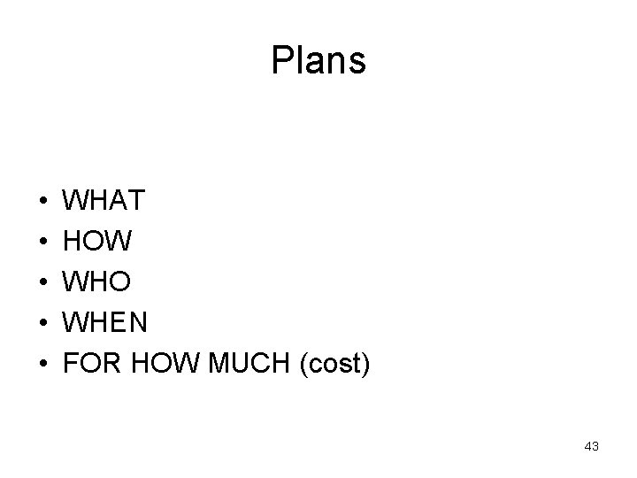 Plans • • • WHAT HOW WHO WHEN FOR HOW MUCH (cost) 43 