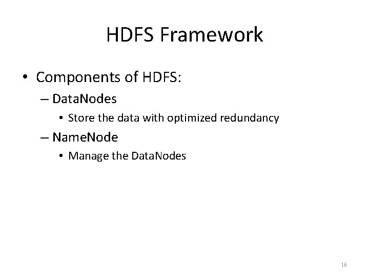 HDFS Framework • Components of HDFS: – Data. Nodes • Store the data with