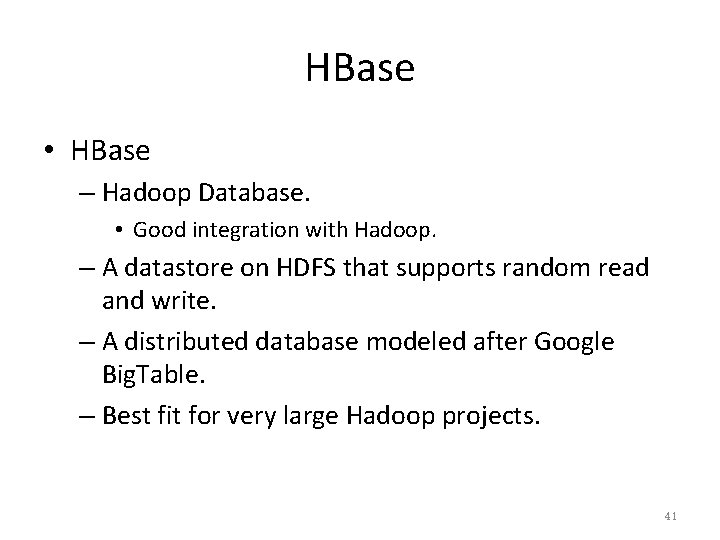 HBase • HBase – Hadoop Database. • Good integration with Hadoop. – A datastore