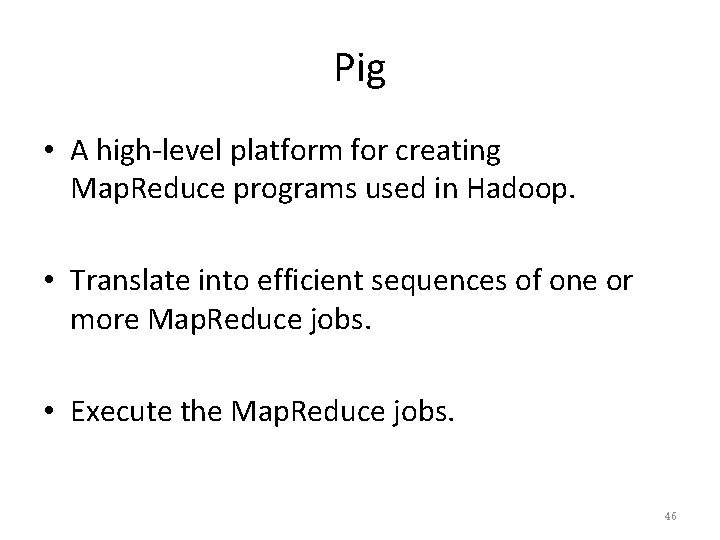 Pig • A high-level platform for creating Map. Reduce programs used in Hadoop. •