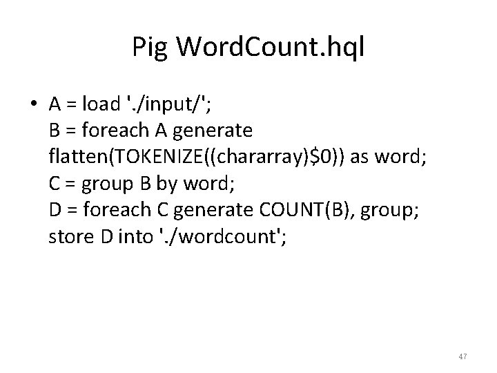 Pig Word. Count. hql • A = load '. /input/'; B = foreach A