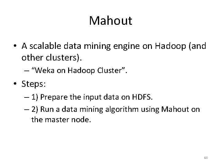 Mahout • A scalable data mining engine on Hadoop (and other clusters). – “Weka
