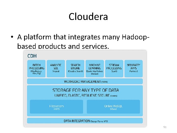 Cloudera • A platform that integrates many Hadoopbased products and services. 51 