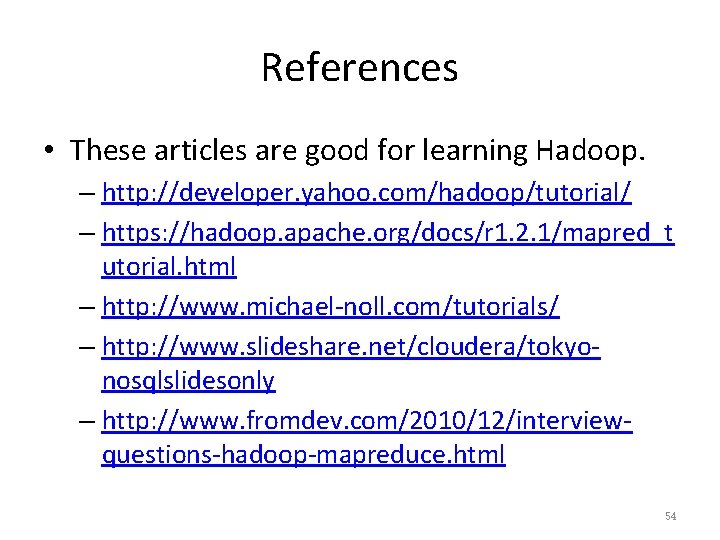 References • These articles are good for learning Hadoop. – http: //developer. yahoo. com/hadoop/tutorial/