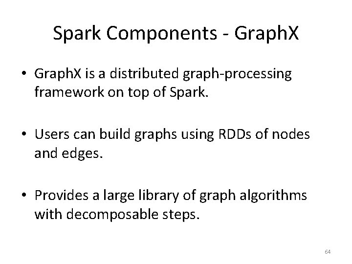 Spark Components - Graph. X • Graph. X is a distributed graph-processing framework on