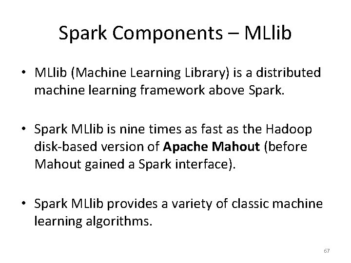 Spark Components – MLlib • MLlib (Machine Learning Library) is a distributed machine learning