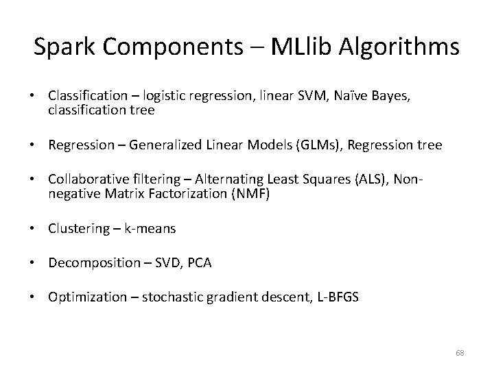 Spark Components – MLlib Algorithms • Classification – logistic regression, linear SVM, Naïve Bayes,