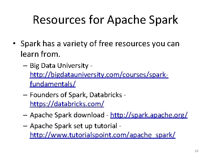Resources for Apache Spark • Spark has a variety of free resources you can