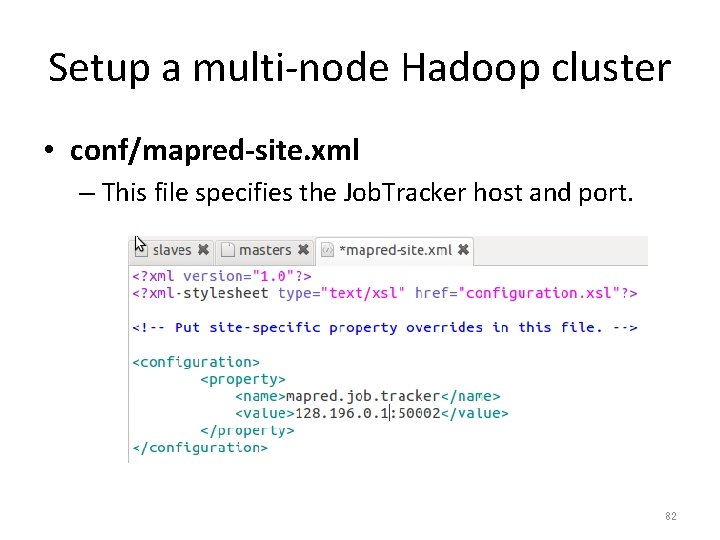 Setup a multi-node Hadoop cluster • conf/mapred-site. xml – This file specifies the Job.