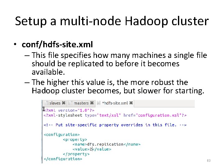 Setup a multi-node Hadoop cluster • conf/hdfs-site. xml – This file specifies how many