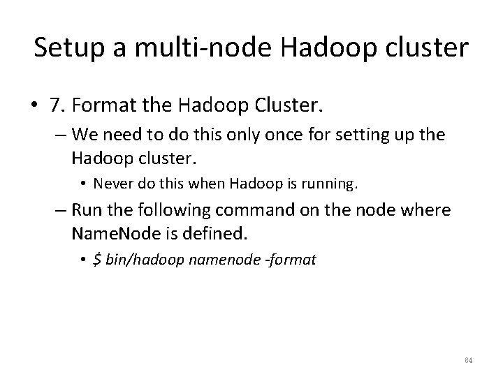 Setup a multi-node Hadoop cluster • 7. Format the Hadoop Cluster. – We need