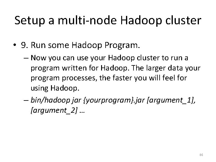 Setup a multi-node Hadoop cluster • 9. Run some Hadoop Program. – Now you