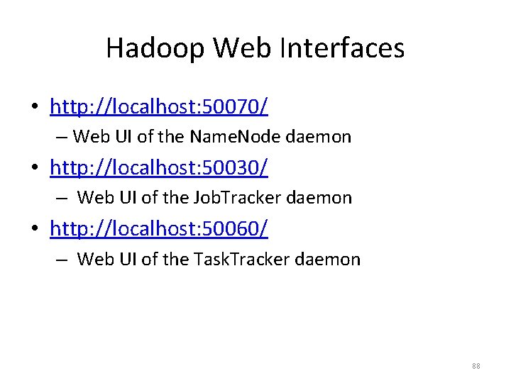 Hadoop Web Interfaces • http: //localhost: 50070/ – Web UI of the Name. Node