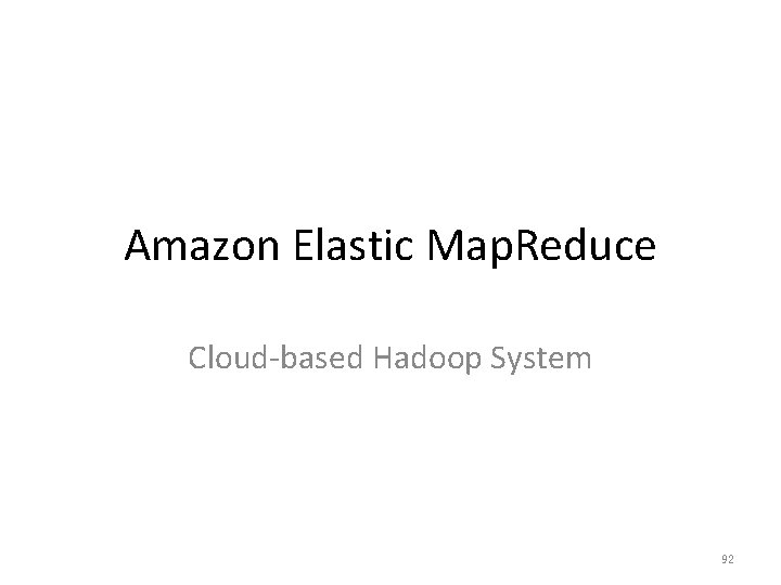 Amazon Elastic Map. Reduce Cloud-based Hadoop System 92 