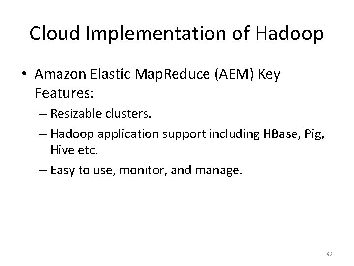 Cloud Implementation of Hadoop • Amazon Elastic Map. Reduce (AEM) Key Features: – Resizable