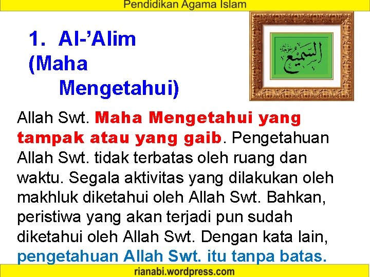 1. Al-’Alim (Maha Mengetahui) Allah Swt. Maha Mengetahui yang tampak atau yang gaib. Pengetahuan